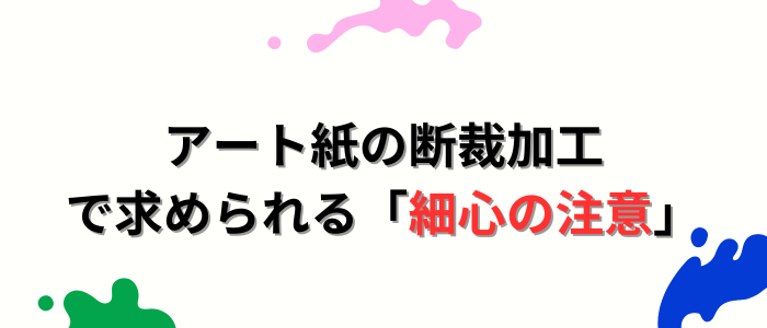 アート紙の断裁加工で求められる「細心の注意」