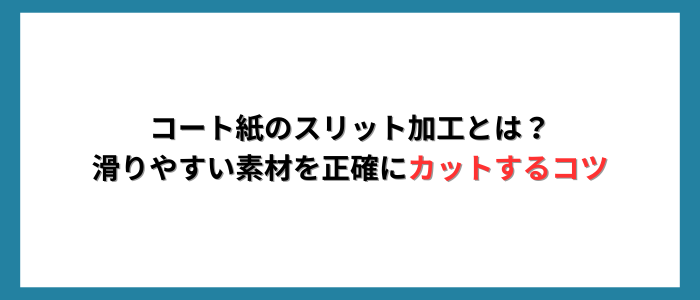 コート紙のスリット加工とは？滑りやすい素材を正確にカットするコツ