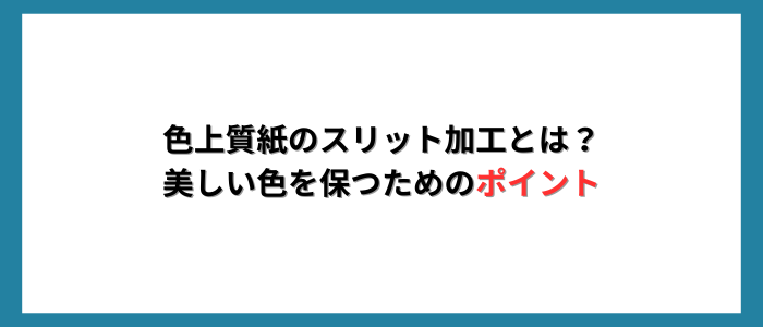 色上質紙のスリット加工とは？美しい色を保つためのポイント
