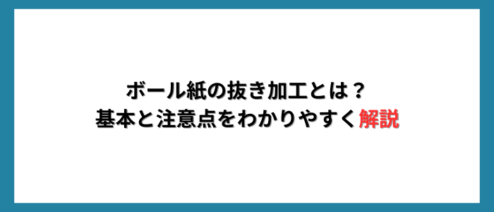ボール紙の抜き加工とは？基本と注意点をわかりやすく解説